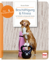 Beschäftigung & Fitness für fröhliche und gesunde Hunde - Nicole Röder