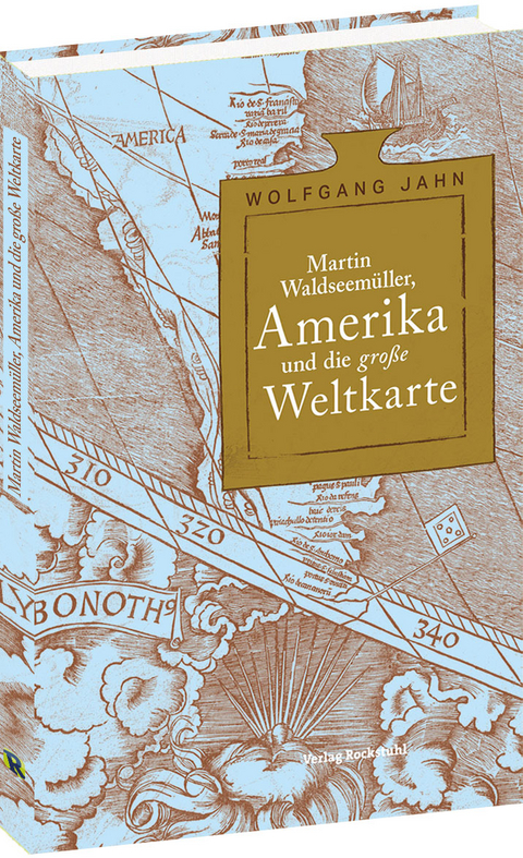 Martin Waldseemüller, Amerika und die gro&szlig;e Weltkarte - Dr. Wolfgang Jahn