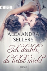Ich dachte, du liebst mich! - Alexandra Sellers