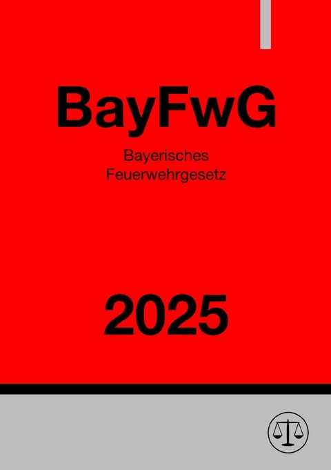 Bayerisches Feuerwehrgesetz - BayFwG 2025 - Ronny Studier