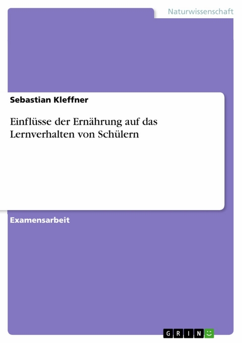 Einfl&uuml;sse der Ern&auml;hrung auf das Lernverhalten von Sch&uuml;lern -  Sebastian Kleffner