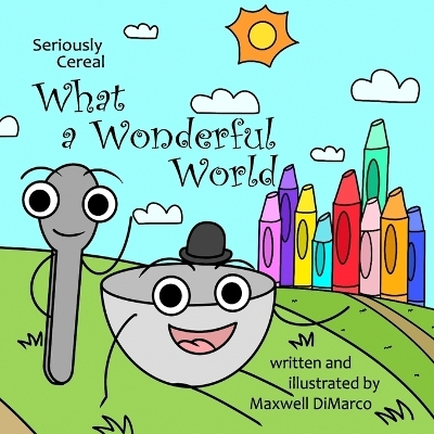Seriously Cereal What a Wonderful World - Maxwell DiMarco