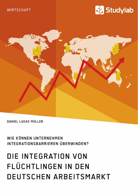 Die Integration von Fl&uuml;chtlingen in den deutschen Arbeitsmarkt. Wie k&ouml;nnen Unternehmen Integrationsbarrieren &uuml;berwinden? - Daniel Lukas M&uuml;ller