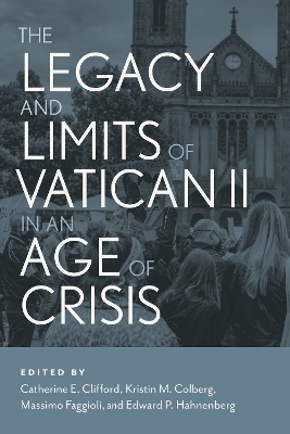 The Legacy and Limits of Vatican II in an Age of Crisis - Massimo Faggioli, Edward P. Hahnenberg, Kristin M Colberg, Catherine Clifford