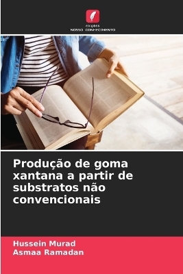Produ&ccedil;&atilde;o de goma xantana a partir de substratos n&atilde;o convencionais - Hussein Murad, Asmaa Ramadan