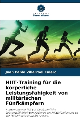 HIIT-Training f&uuml;r die k&ouml;rperliche Leistungsf&auml;higkeit von milit&auml;rischen F&uuml;nfk&auml;mpfern - Juan Pablo Villarroel Calero