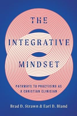 The Integrative Mindset - Brad D. Strawn, Earl D. Bland