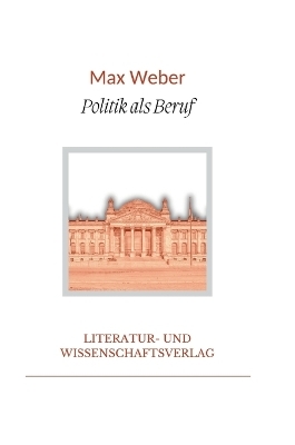 Max Weber: Politik als Beruf. Vollst&Atilde;&curren;ndige Neuausgabe - Max Weber