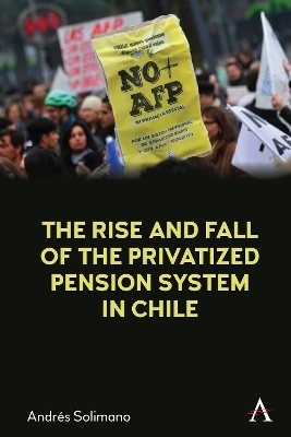 The Rise and Fall of the Privatized Pension System in Chile - Andr&eacute;s Solimano