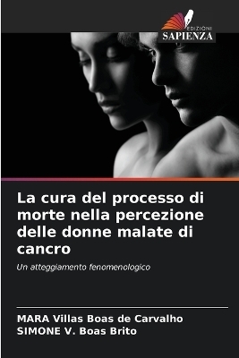 La cura del processo di morte nella percezione delle donne malate di cancro - Mara Villas Boas de Carvalho, Simone V Boas Brito