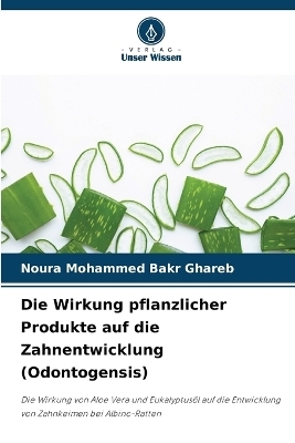 Die Wirkung pflanzlicher Produkte auf die Zahnentwicklung (Odontogensis) - Noura Mohammed Bakr Ghareb