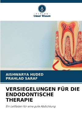 Versiegelungen F&uuml;r Die Endodontische Therapie - AISHWARYA HUDED, PRAHLAD SARAF