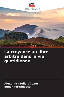La croyance au libre arbitre dans la vie quotidienne - Alexandra Iulia Văcaru, Eugen Iordanescu