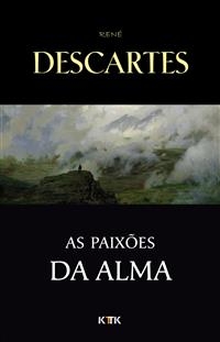 As Paixões da Alma - Ren&eacute; Descartes