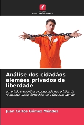 An&aacute;lise dos cidad&atilde;os alem&atilde;es privados de liberdade - Juan Carlos G&oacute;mez M&eacute;ndez