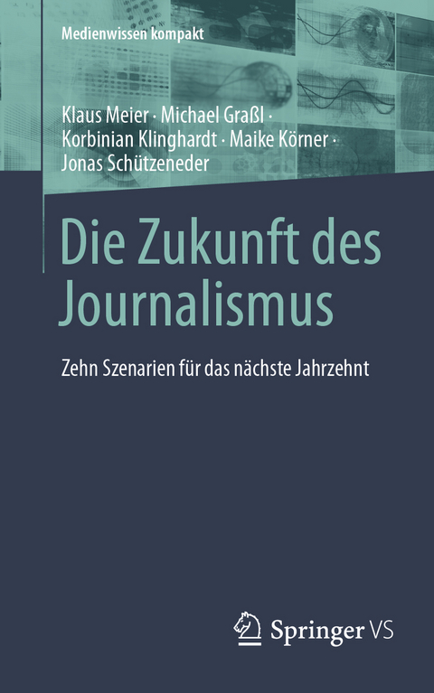 Die Zukunft des Journalismus - Klaus Meier, Michael Gra&szlig;l, Korbinian Klinghardt, Maike K&ouml;rner, Jonas Sch&uuml;tzeneder