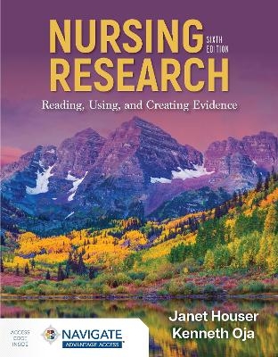 Nursing Research: Reading, Using, and Creating Evidence - Janet Houser, Kenneth Oja