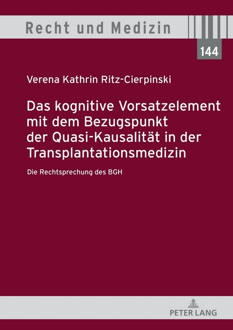 Das kognitive Vorsatzelement mit dem Bezugspunkt der Quasi-Kausalit&auml;t in der Transplantationsmedizin &ndash; Die Rechtsprechung des BGH &ndash; - Verena Kathrin Ritz-Cierpinski