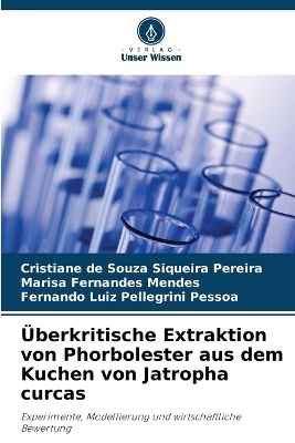 &Uuml;berkritische Extraktion von Phorbolester aus dem Kuchen von Jatropha curcas - Cristiane de Souza Siqueira Pereira, Marisa Fernandes Mendes, Fernando Luiz Pellegrini Pessoa