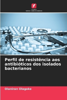 Perfil de resist&ecirc;ncia aos antibi&oacute;ticos dos isolados bacterianos - Olaniran Olagoke
