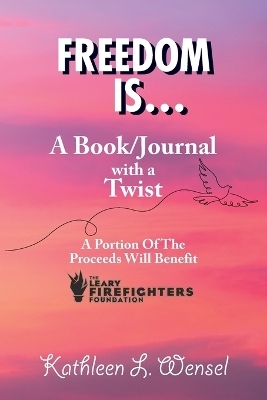 Freedom Is... A Book/Journal with a Twist - Kathleen L Wensel
