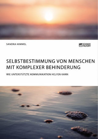 Selbstbestimmung von Menschen mit komplexer Behinderung. Wie Unterstützte Kommunikation helfen kann