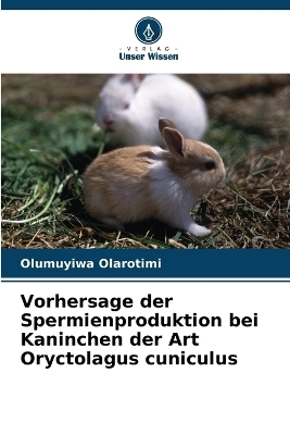 Vorhersage der Spermienproduktion bei Kaninchen der Art Oryctolagus cuniculus - Olumuyiwa Olarotimi