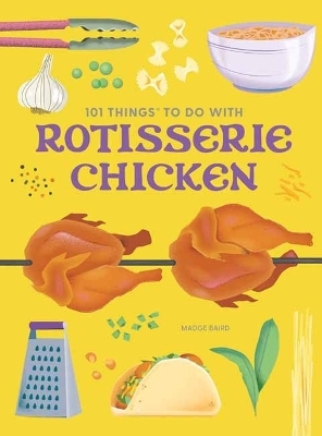 101 Things to Do With a Rotisserie Chicken, new edition