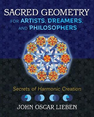 Sacred Geometry for Artists, Dreamers, and Philosophers - John Oscar Lieben