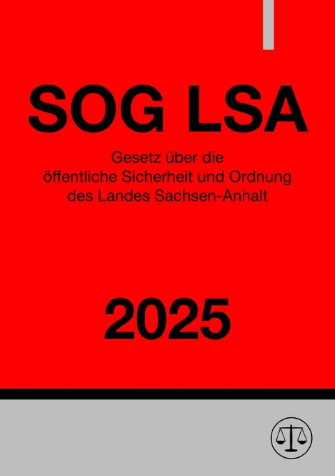 Gesetz &uuml;ber die &ouml;ffentliche Sicherheit und Ordnung des Landes Sachsen-Anhalt - SOG LSA 2025 - Ronny Studier