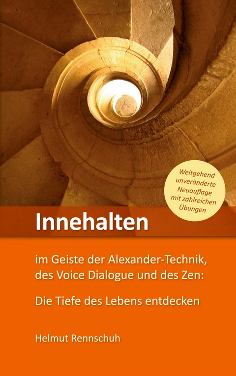 Innehalten im Geiste der Alexander-Technik, des Voice Dialogue und des Zen - Helmut Rennschuh
