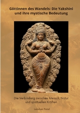 G&ouml;ttinnen des Wandels: Die Yakshini und ihre mystische Bedeutung - Lakshmi Patel