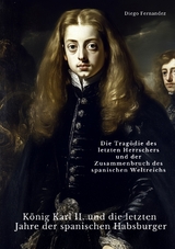 K&ouml;nig Karl II. und die letzten Jahre der spanischen Habsburger - Diego Fernandez