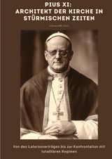 Pius XI: Architekt der Kirche in st&uuml;rmischen Zeiten - Giovanni B. Cervi