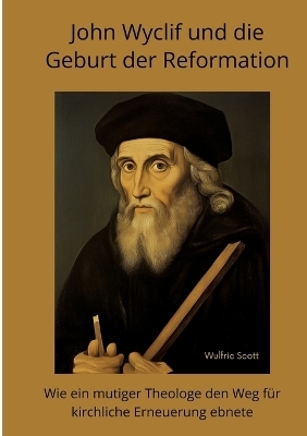 John Wyclif und die Geburt der Reformation - Wulfric Scott