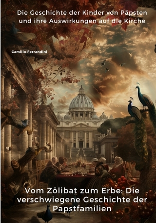 Vom Zölibat zum Erbe: Die verschwiegene Geschichte der Papstfamilien