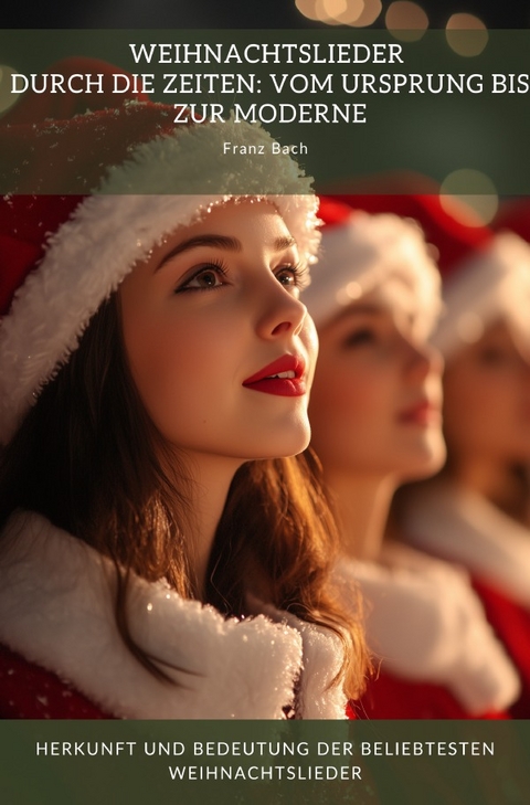 Weihnachtslieder durch die Zeiten: Vom Ursprung bis zur Moderne - Franz Bach