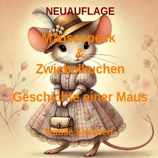 Mausespeck und Zwiebelkuchen / NEUAUFLAGE Mäusespeck & Zwiebelkuchen - Die Geschichte einer Maus