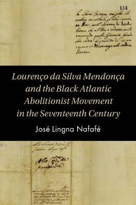 Louren&ccedil;o da Silva Mendon&ccedil;a and the Black Atlantic Abolitionist Movement in the Seventeenth Century - Jos&eacute; Lingna Nafaf&eacute;