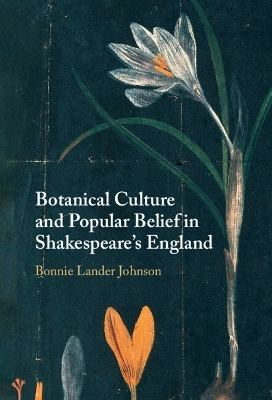 Botanical Culture and Popular Belief in Shakespeare's England - Bonnie Lander Johnson