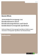 Arzneimittelversorgung von Krankenh&auml;usern durch Krankenhausapotheken und durch krankenhausversorgende Apotheken -  Dennis Effertz