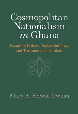 Cosmopolitan Nationalism in Ghana - Mary A. Seiwaa Owusu