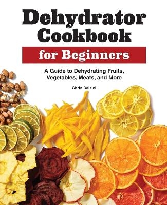 Dehydrator Cookbook for Beginners - Chris Dalziel