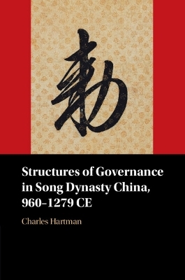 Structures of Governance in Song Dynasty China, 960&ndash;1279 CE - Charles Hartman
