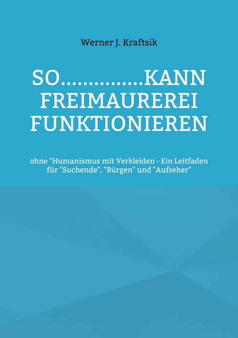SO...............kann Freimaurerei funktionieren - Werner J. Kraftsik