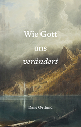 Wie Gott uns ver&auml;ndert - Dane Ortlund