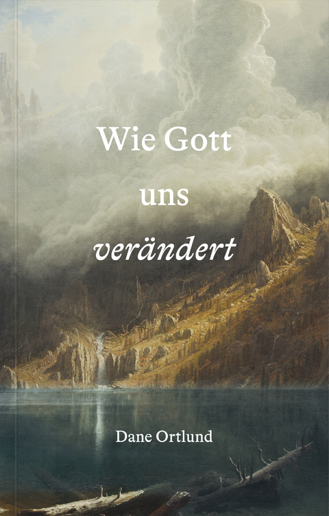 Wie Gott uns ver&auml;ndert - Dane Ortlund