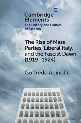 The Rise of Mass Parties, Liberal Italy, and the Fascist Dawn (1919&ndash;1924) - Goffredo Adinolfi