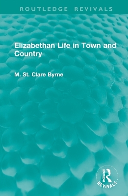 Elizabethan Life in Town and Country - M. St. Clare Byrne