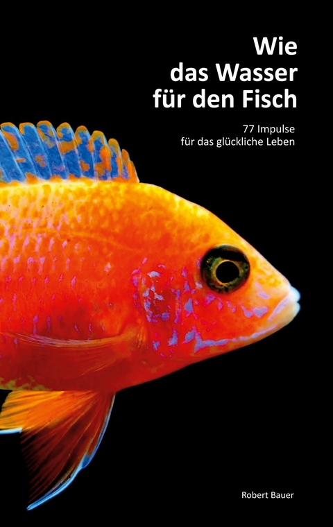 Wie das Wasser f&uuml;r den Fisch - Robert Bauer